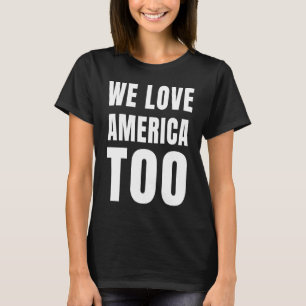We Love America Too Anti Racism White Font End Div T-Shirt