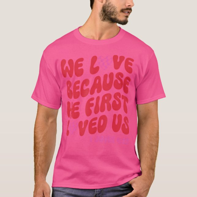 We Love Because He First Loved Us Bible Verse Jesu T-Shirt (Front)