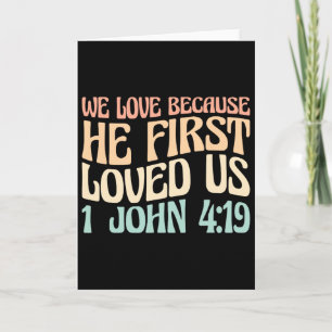 We Love Because He First Loved Us  Card