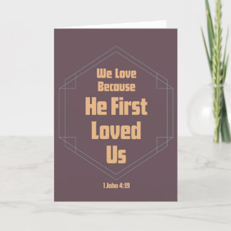 We Love Because He First Loved Us Card