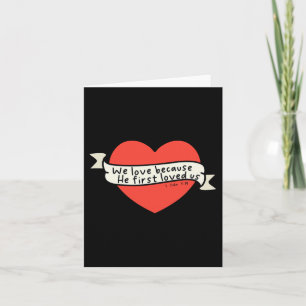 We Love Because He First Loved Us Christian Valent Card