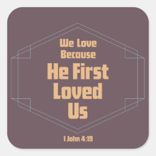 We Love Because He First Loved Us Square Sticker