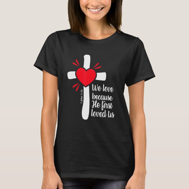We Love Because Jesus First Loved Us T-Shirt (Front)