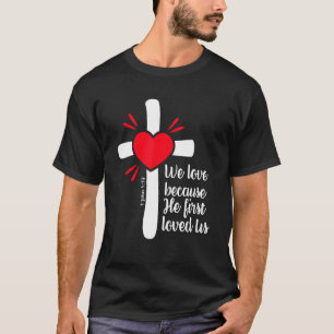 We Love Because Jesus First Loved Us T-Shirt