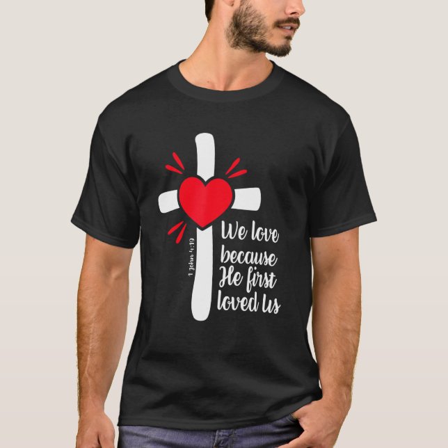 We Love Because Jesus First Loved Us T-Shirt (Front)