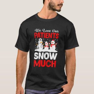 We Love Our Patients Snow Much Funny Snowman Medic T-Shirt