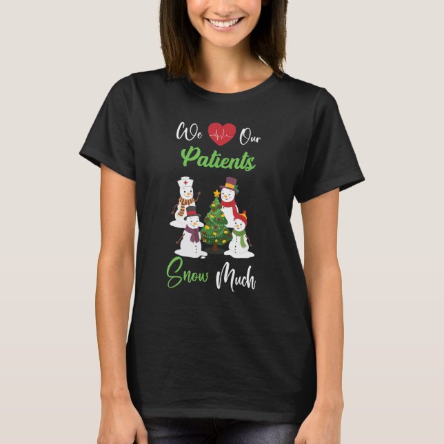 We Love Our Patients Snow Much Gift For Nurse T-Shirt (Front)