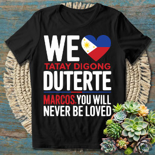 We LOVE Tatay Digong Duterte, You Will NEVER Be T-Shirt
