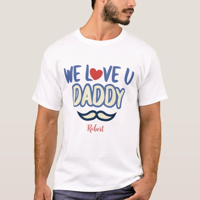 ''We Love You Daddy '' Custom Birthday Daddy T-Shirt (Front)