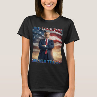We Love You Donald Trump T-Shirt