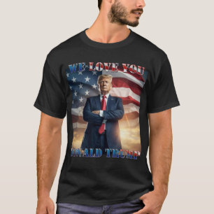 We Love You Donald Trump T-Shirt