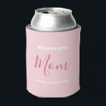 We Love You Mum Pink Minimalist  Can Cooler<br><div class="desc">We Love You Mum Pink Minimalist Design. Sweet, feminine, simple, modern and elegant typography. Text on Front & Back is "We love you", "Mum", and "Your Names". All the text can easily be changed to your own lovely messages. Order this stylish can cooler today to express your love and thanks...</div>