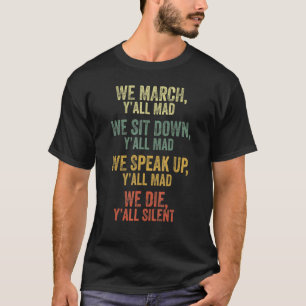 We March Yall Mad We Sit Down We Speak Up We Die Y T-Shirt