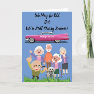 We May Be Old But We're Still Classy Seniors Card