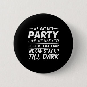 We May Not Party Like We Used To But If We Take A  6 Cm Round Badge
