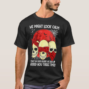 We Might Look Calm In Heads We Have Cursed You Thr T-Shirt