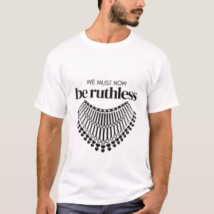 We Must Be Ruthless Now Unapologetic Democrat  T-Shirt
