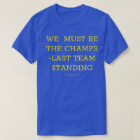 We Must Be The Champs/Last Team Standing T-Shirt
