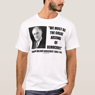 We Must Be The Great Arsenal Of Democracy T-Shirt