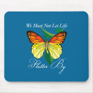 We Must Not Let Life Flutter By Mouse Pad