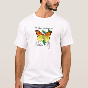 We Must Not Let Life Flutter By T-Shirt