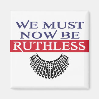 We Must Now Be Ruthless Notorious RBG Magnet