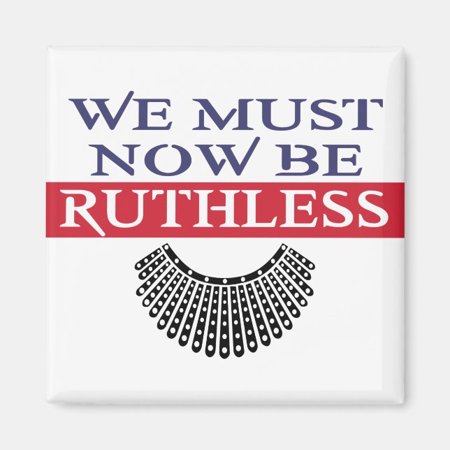 We Must Now Be Ruthless Notorious RBG Magnet (Front)