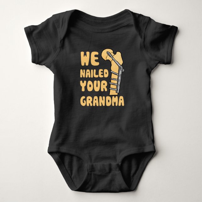 We Nailed Your Grandma Funny Scrub Tech Baby Bodysuit (Front)