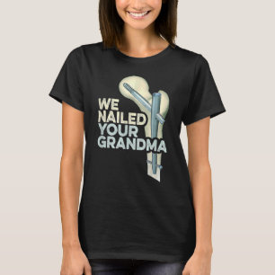 We Nailed Your Grandma Ortho Hip Surgery Class Gra T-Shirt