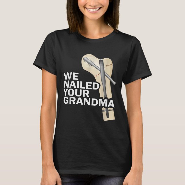We Nailed Your Grandma Scrub Tech Grandma Ortho Hi T-Shirt (Front)