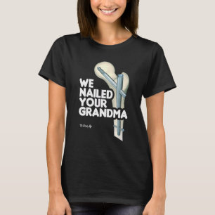 We Nailed Your Grandma Scrub Tech   Ortho Hip Surg T-Shirt