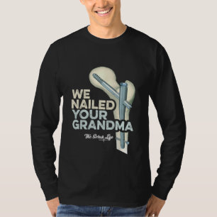 We Nailed Your Grandma Scrub Tech Ortho Hip Surge T-Shirt