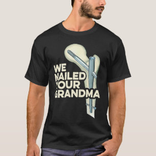 We Nailed Your Grandma  Scrub Tech Ortho Hip Surge T-Shirt