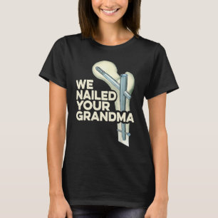 We Nailed Your Grandma  Scrub Tech Ortho Hip Surge T-Shirt