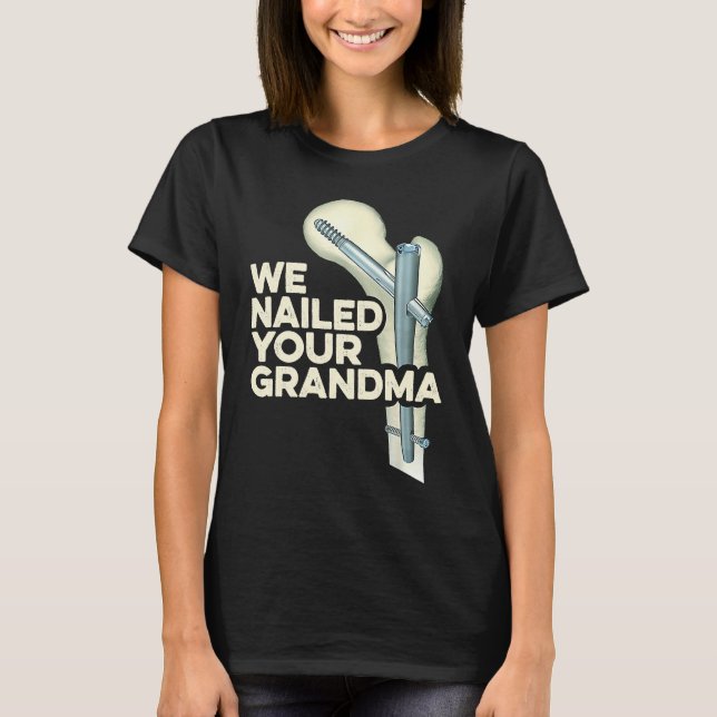 We Nailed Your Grandma  Scrub Tech Ortho Hip Surge T-Shirt (Front)