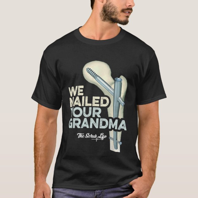 We Nailed Your Grandma  Scrub Tech Ortho Hip Surge T-Shirt (Front)