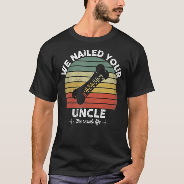 We Nailed Your Uncle Scrub Tech  Ortho Hip Surgery T-Shirt (Front)