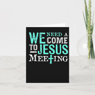We Need A Come To Jesus Meeting Christian Gift  Card