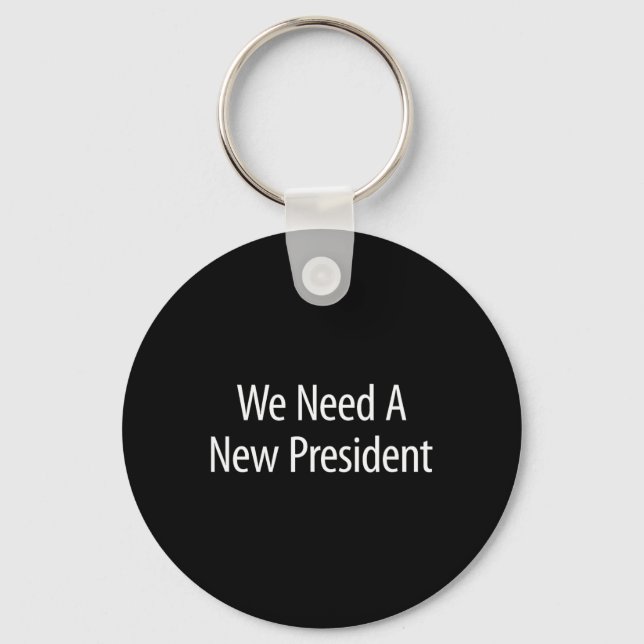 We Need A New President -  Key Ring (Front)