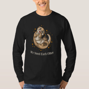 We Need Each Otter Humanity Otter Kindness Sea Ot T-Shirt