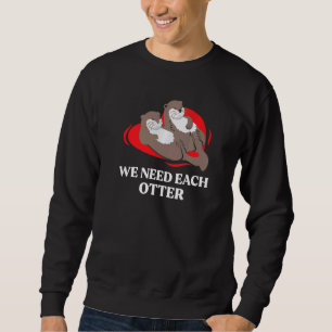 We Need Each Otter Love Heart Cute Otters Sweatshirt