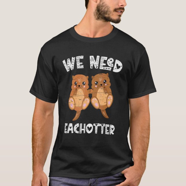 We Need Each Otter Wild Pet Mammal Wildlife T-Shirt (Front)