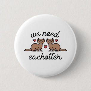 We Need Eachotter 6 Cm Round Badge