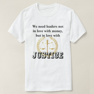 We need leaders in love with JUSTICE and HUMANITY T-Shirt