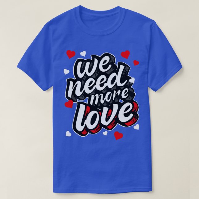 We Need More Love Heart Gift T-Shirt (Design Front)