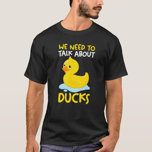 We need to talk about ducks Rubber Duck   T-Shirt (Front)