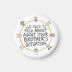 We Need To Talk About Your Brother's Situation Magnet