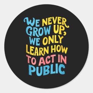 We Never Grow For Acting Funny Humor Sarcasm Quote Classic Round Sticker