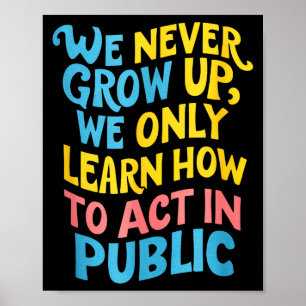 We Never Grow For Acting Funny Humor Sarcasm Quote Poster