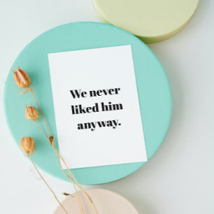 We Never Liked Him Anyway   Breakup or Divorce Card